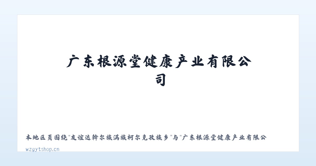友谊达斡尔族满族柯尔克孜族乡 - 广东根源堂健康产业有限公司 主图